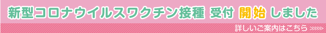 新型コロナウイルスワクチン接種の予約接種を受付開始いたします。詳しくはこちら